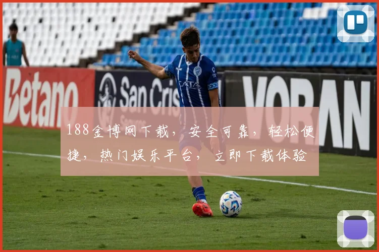 188金博网下载，安全可靠，轻松便捷，热门娱乐平台，立即下载体验